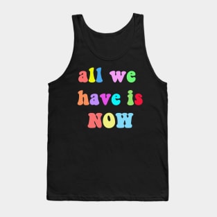 All we have is now Tank Top